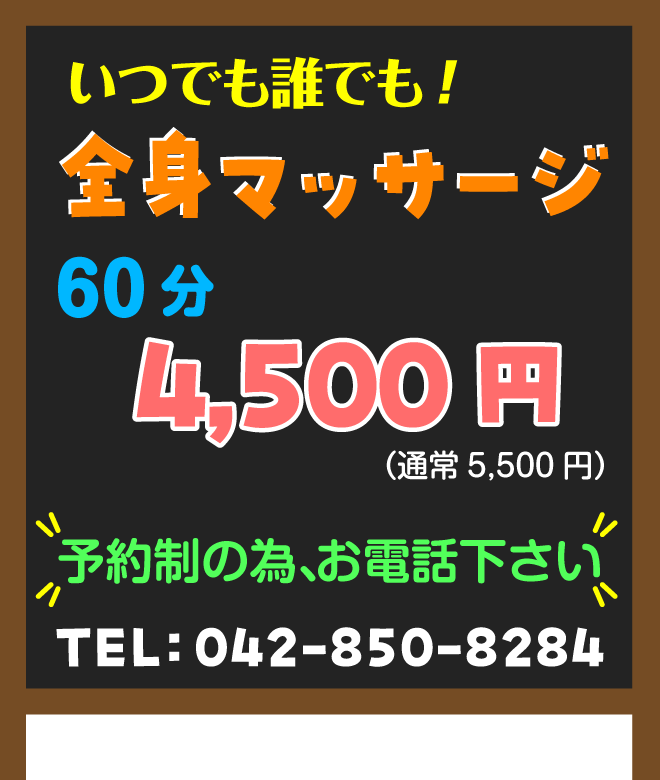 いつでも誰でも！全身マッサージ 60分 4,500円（通常5,500円）予約制の為、お電話下さい　TEL：042-850-8284